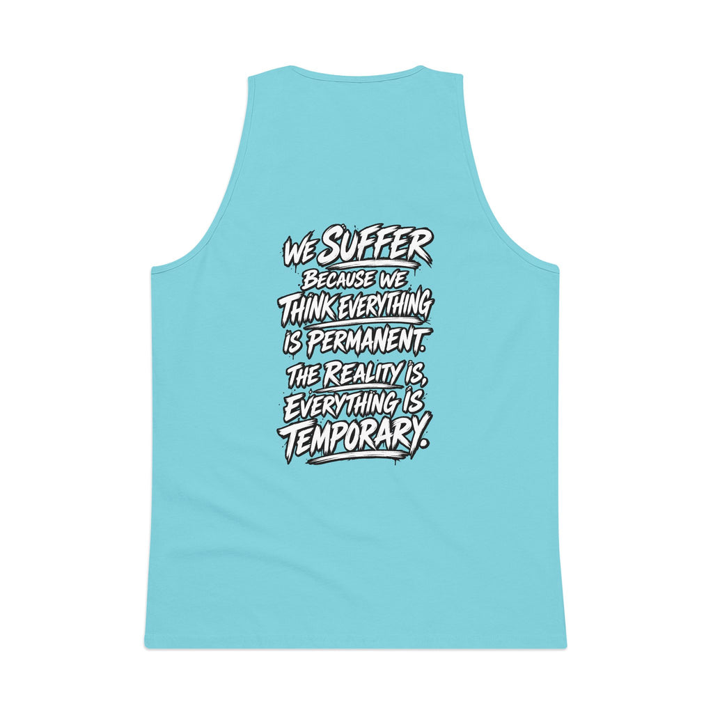 Motivational Quote Tank Top — “We Suffer Because We Think Everything Is Permanent. The Reality Is Everything Is Temporary.”