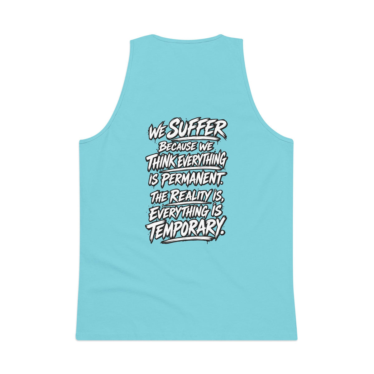 Motivational Quote Tank Top — “We Suffer Because We Think Everything Is Permanent. The Reality Is Everything Is Temporary.”